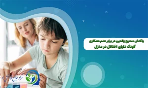 واکنش صحیح والدین در برابر عدم همکاری کودک دارای اختلال در منزل