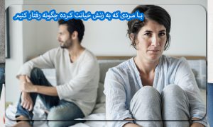 با مردی که به زنش خیانت کرده چگونه رفتار کنیم