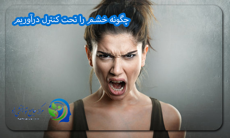 چگونه خشم را تحت کنترل درآوریم